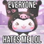 EVERYONE HATES ME LOL.jpg